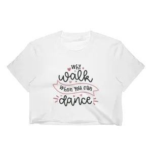 Why walk when you can dance Crop top